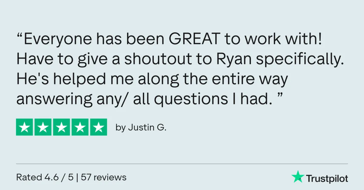 Trustpilot review by Justin G.: “Everyone has been GREAT to work with! Have to give a shoutout to Ryan specifically. He's helped me along the entire way answering any/all questions I had.”