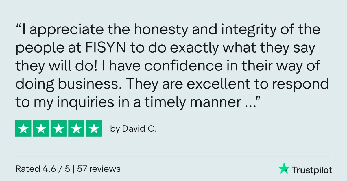 Trustpilot review by David C.: “I appreciate the honesty and integrity of the people at FISYN to do exactly what they say they will do! I have confidence in their way of doing business. They are excellent to respond to my inquiries in a timely manner …”
